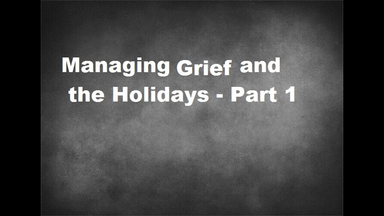 “Managing Grief and the Holidays - Part 1”