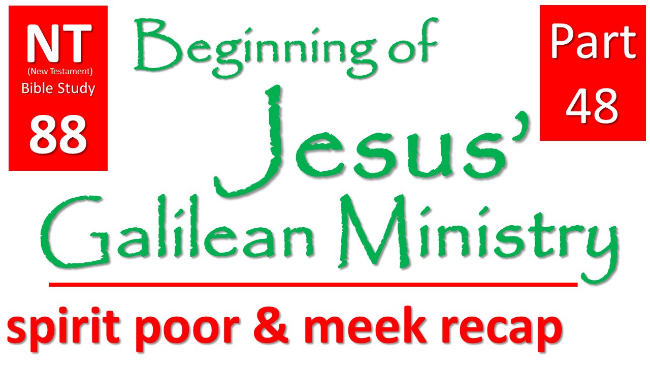 NT Bible Study 88: cont. sermons: poor & meek: recap (Beginning of Jesus' Galilean Ministry part 48)