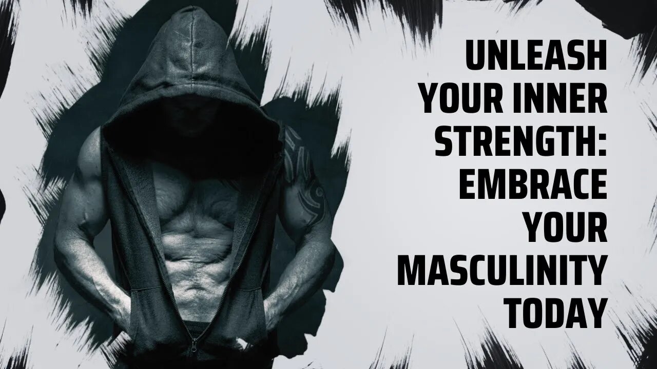 Unleash Your Inner Strength: Embrace Your Masculinity Today