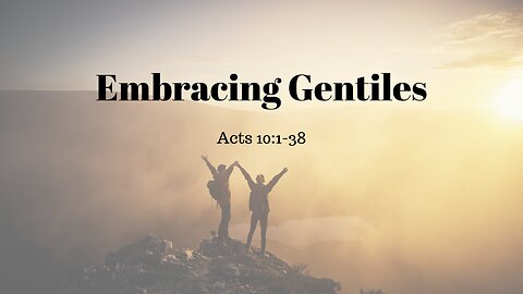 Acts 10:1-38 (Teaching Only), "Embracing Gentiles"