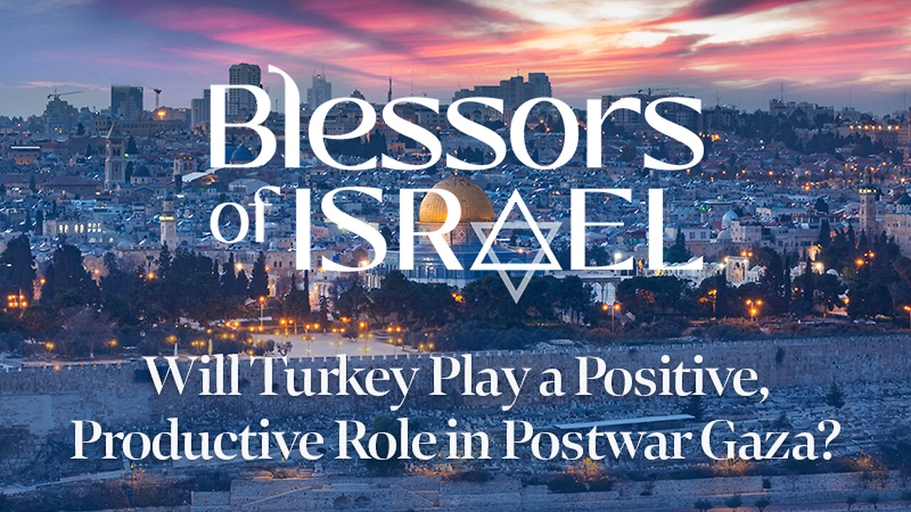 Blessors of Israel Podcast Episode 28: Will Turkey Play a Positive, Productive Role in Postwar Gaza?