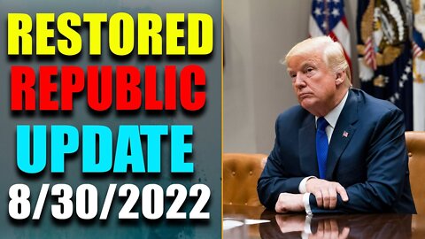 RESTORED REPUBLIC VIA A GCR: HUGE UPDATE AS OF AUG 30, 2022 - TRUMP NEWS