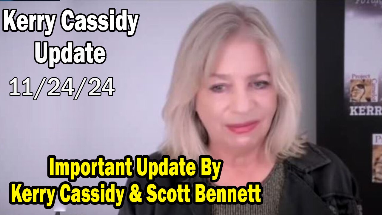 Kerry Cassidy Situation Update 11.24.24: "Important Update By Kerry Cassidy & Scott Bennett"