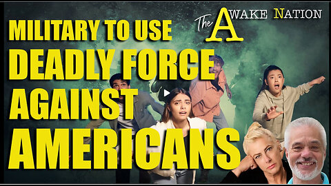 The Awake Nation Military To Use Deadly Force Against Americans