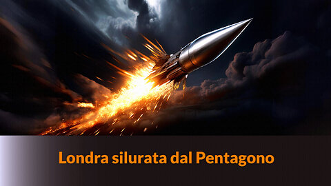 “LONDRA SILURATA DAL PENTAGONO” - MAZZONI NEWS #291