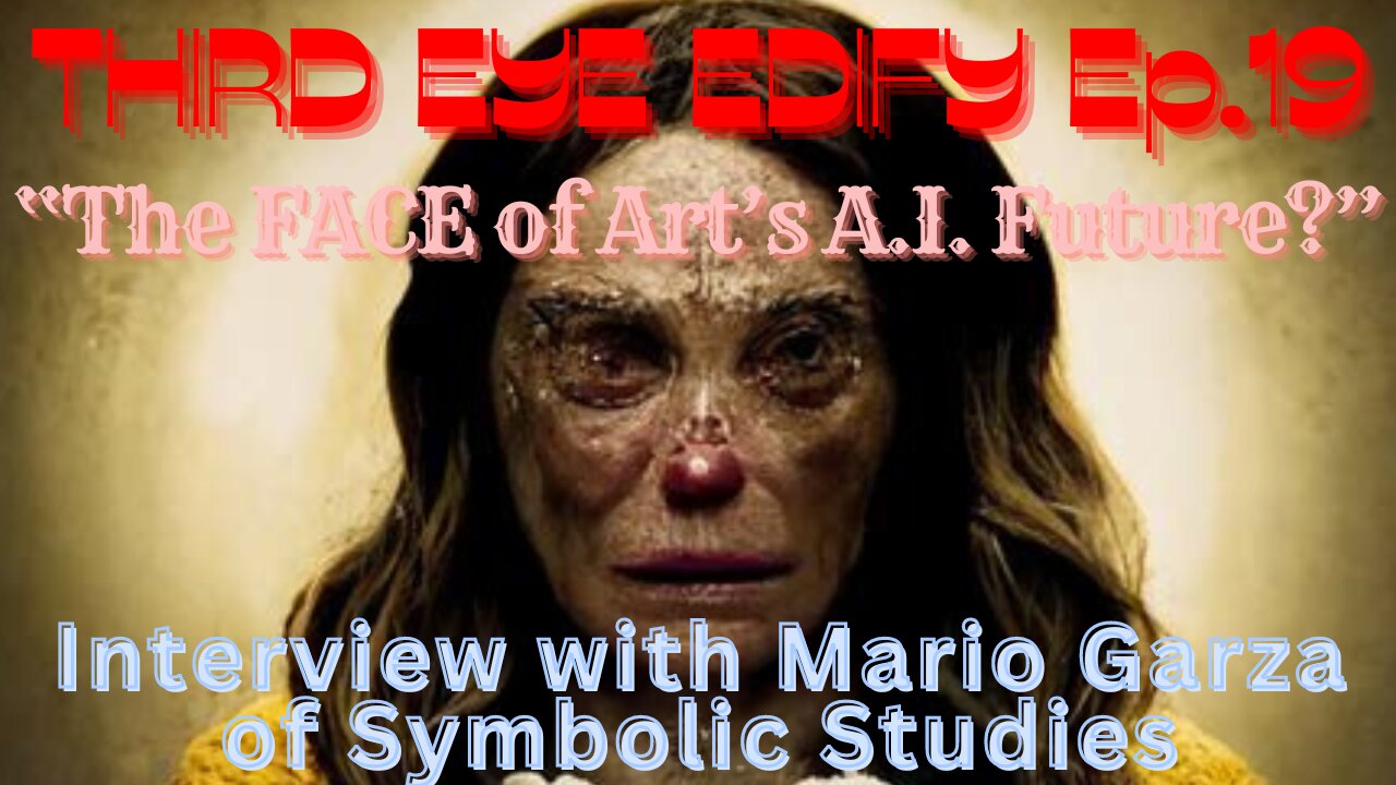 THIRD EYE EDIFY Ep.19 "The Face of Art's A.I. Future?"Interview with Mario Garza of Symbolic Studies