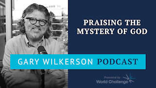 Let the Mysteries of God Move You to Praise - Gary Wilkerson Podcast (w/ Fred Sanders) - 125