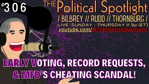 #306 | Early Voting, Record Requests, & MFD's Cheating Scandal! | The Political Spotlight