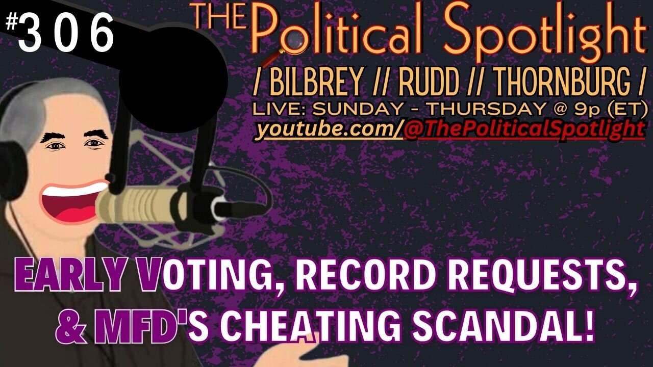 #306 | Early Voting, Record Requests, & MFD's Cheating Scandal! | The Political Spotlight