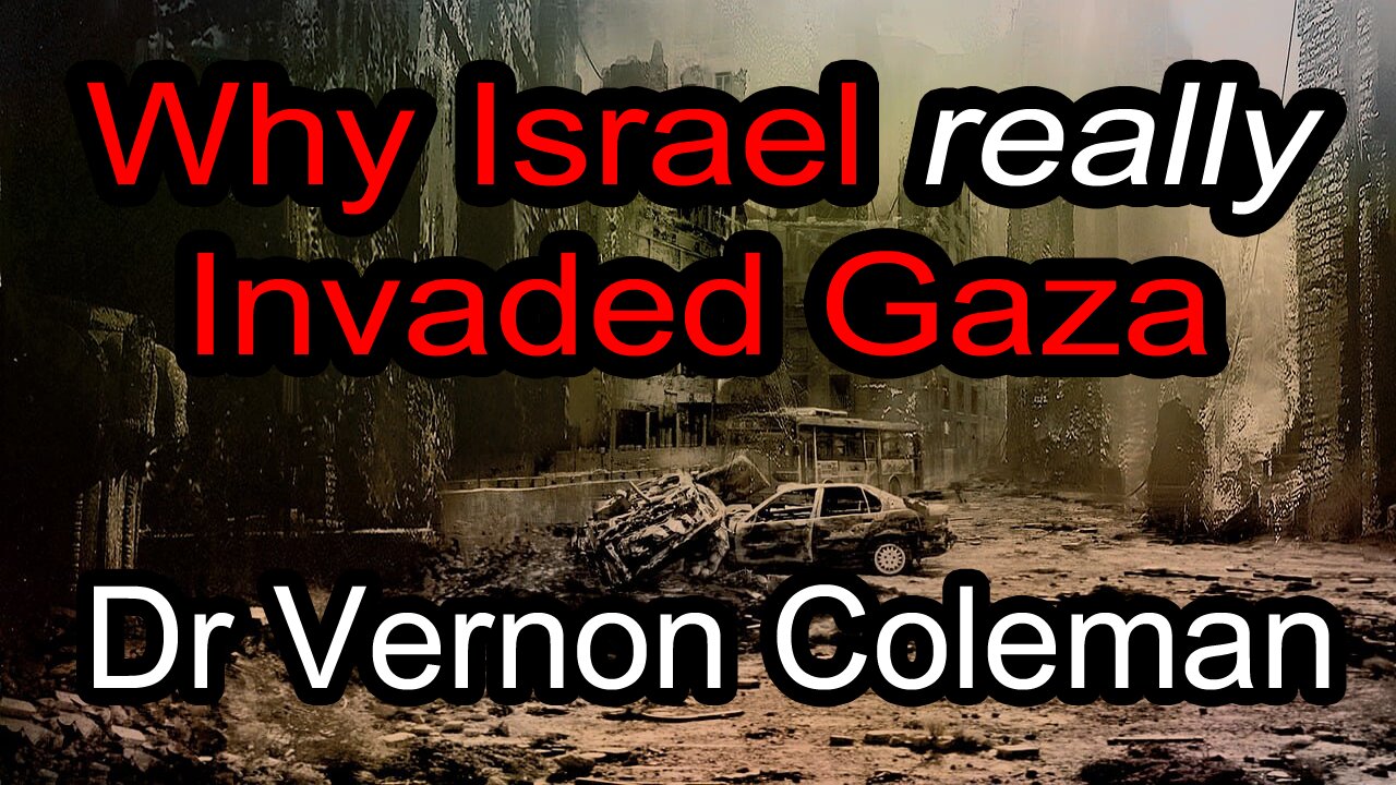 Why Israel Really Invaded Gaza by Dr. Vernon Coleman