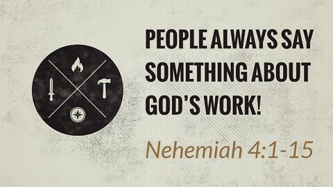 July 17, 2022 - Sunday AM - MESSAGE - People Always Say Something About God’s Work (Neh. 4:1-15)