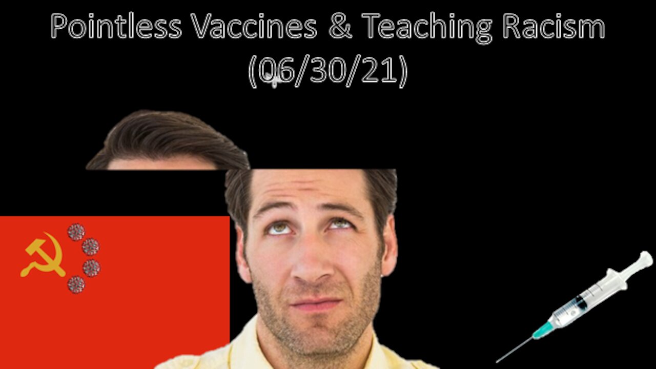 Pointless Vaccines & Teaching Racism | Liberals "Think" (06/30/21)