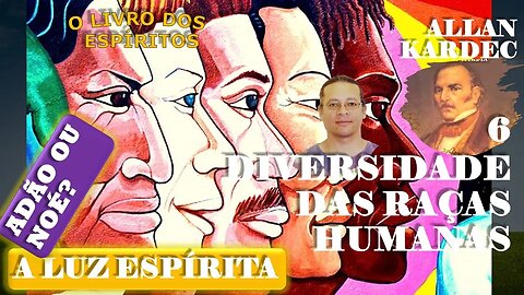 Estudo Do Livro Dos Espíritos #18 - Nº6 DIVERSIDADE DAS RAÇAS HUMANAS