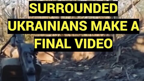 SURROUNDED BY RUSSIANS-UKRAINIAN SOLDIERS MAKE A FINAL VIDEO