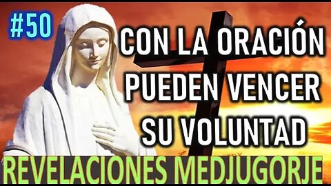 CON LA ORACIÓN PUEDEN VENCER SU VOLUNTAD - REVELACIONES DE LA VIRGEN MARÍA EN MEDJUGORJE