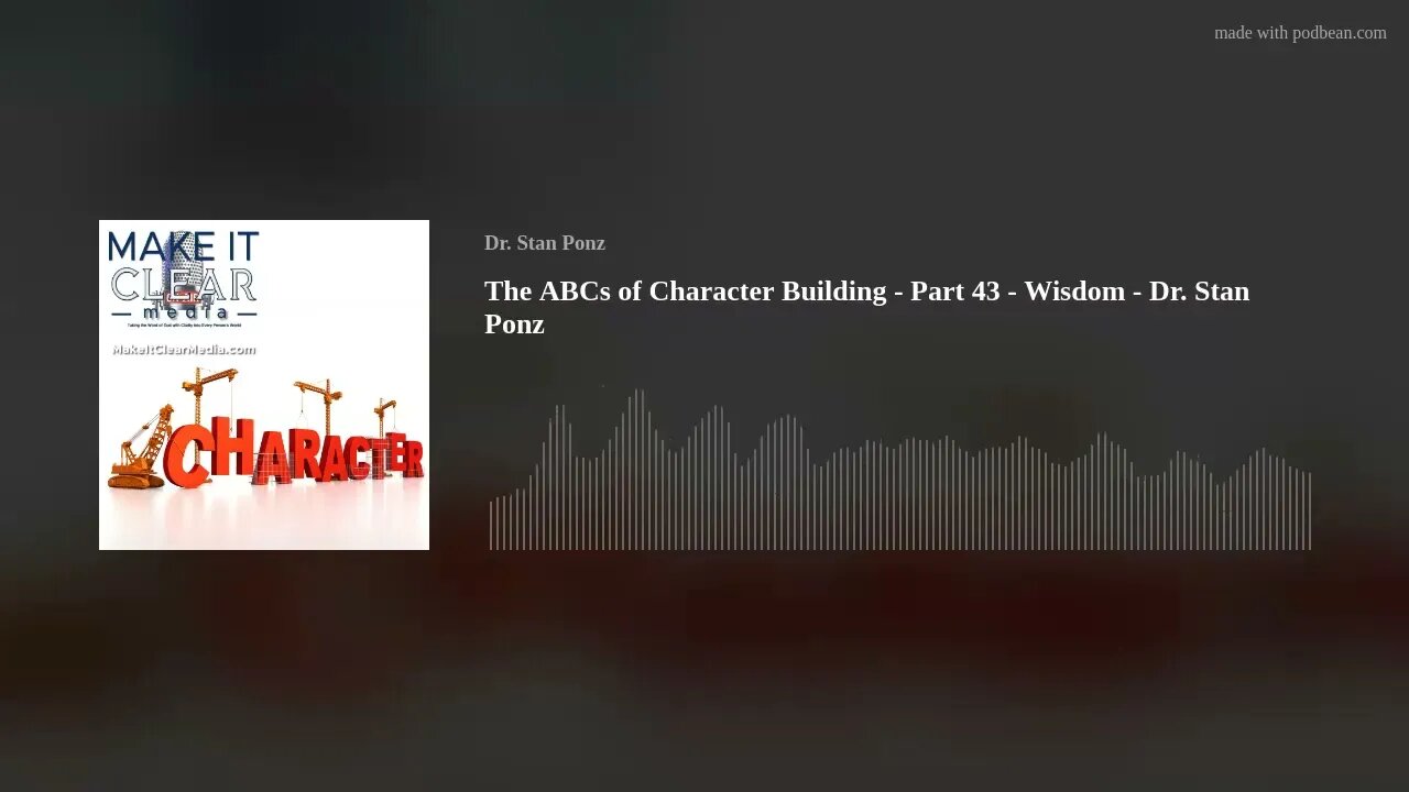 The ABCs of Character Building - Part 43 - Wisdom - Dr. Stan Ponz