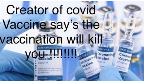 Creator of covid 19 vaccine say’s the vaccination will kill you