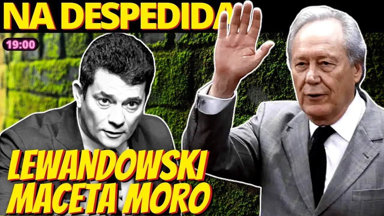 19h EU ACHO É POUCO - Lewandowski se despede ferrando Sérgio Moro