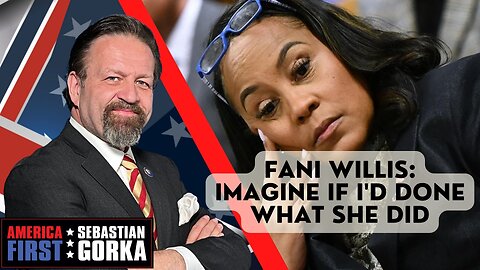Fani Willis: Imagine if I'd done what she did. Sebastian Gorka on AMERICA First