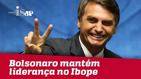 Bolsonaro mantém liderança no Ibope