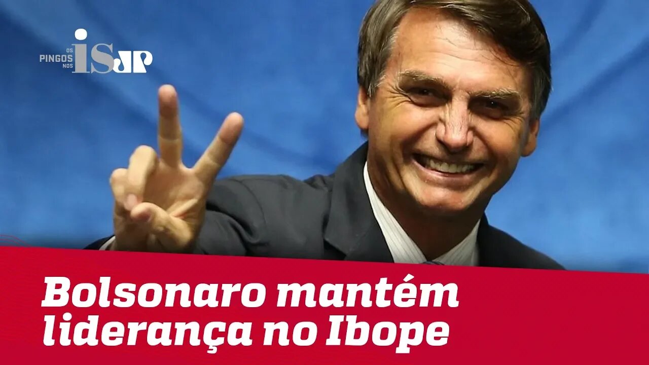 Bolsonaro mantém liderança no Ibope