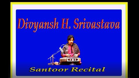 DIVYANESH H.SRIVASTAVA---SANTOOR RECITAL