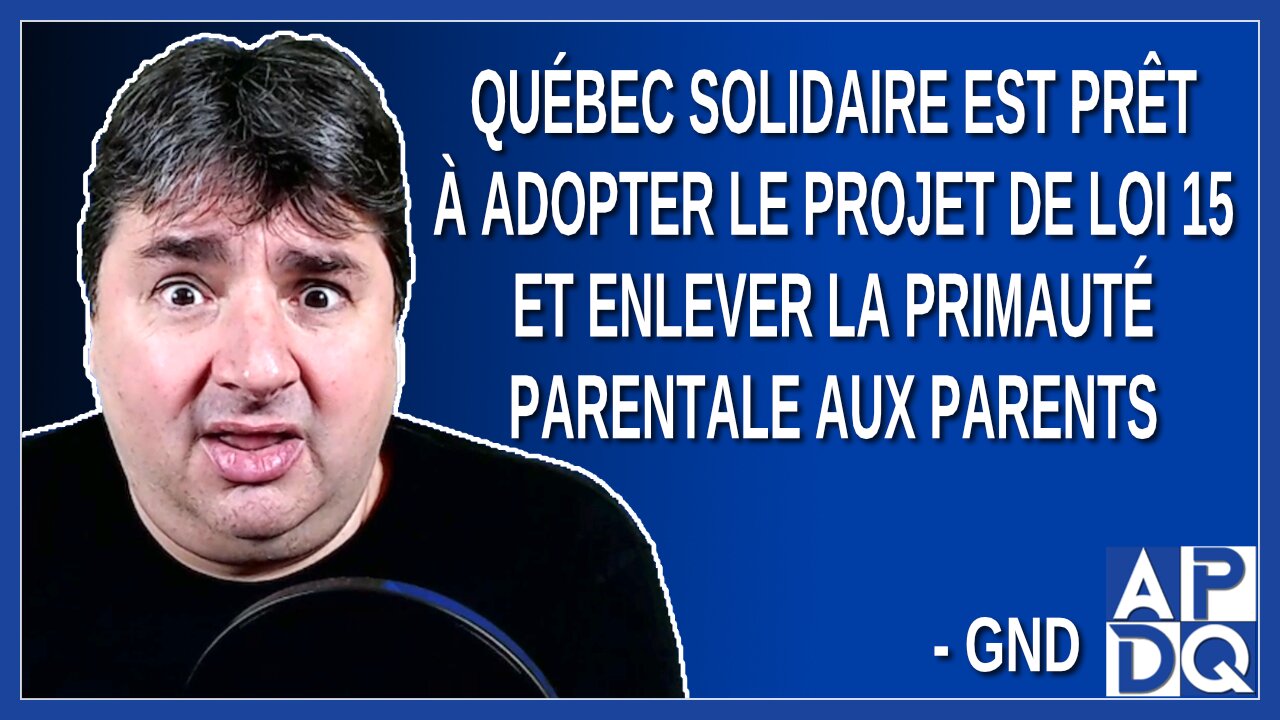 Québec Solidaire est prêt à adopter le projet de loi 15 et enlever la primauté parentale aux parents