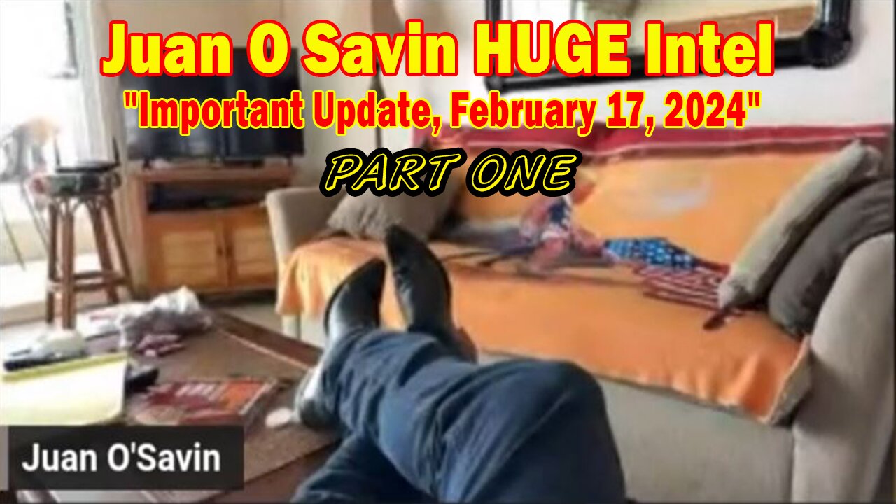 Juan O Savin HUGE Intel: "Juan O Savin Important Update, February 17, 2024"- PART ONE