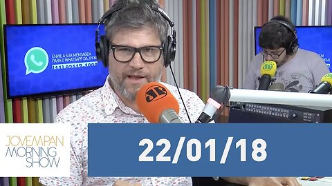 Morning Show - edição completa - 22/01/18