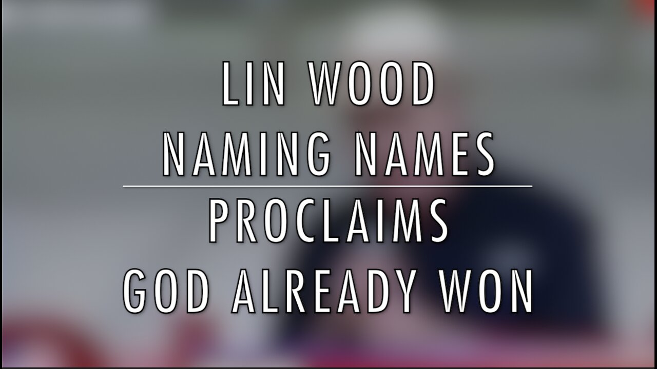 LIN WOOD NAMING NAMES - PROCLAIMS GOD ALREADY WON