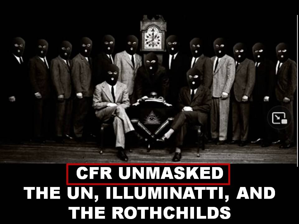 CFR UNMASKED THE UN, ILLUMINATTI, AND THE ROTHCHILDS