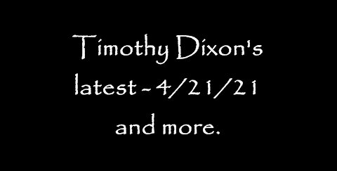 Timothy Dixon's latest - 4/21/21, and more.