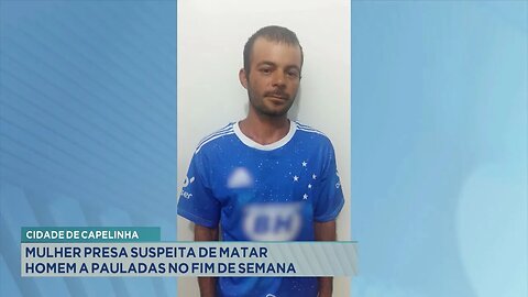 Cidade de Capelinha: Mulher presa suspeita de matar Homem a pauladas no fim de semana.