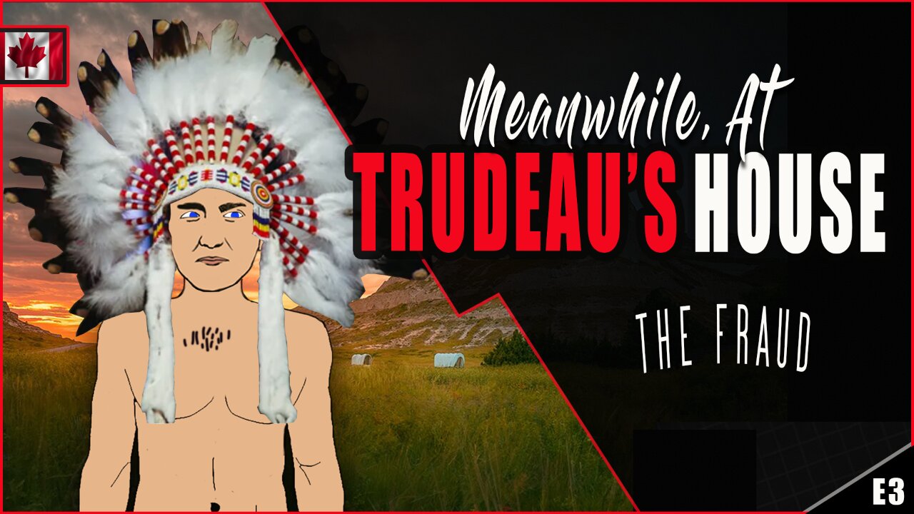 Meanwhile, At Justin Trudeau's House [E3] Justin Disrespects Canada's First Nations | Bill C-11