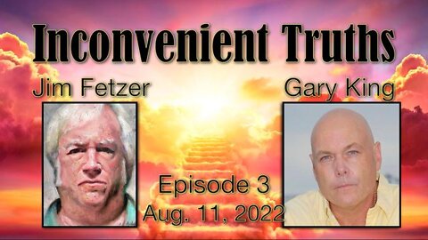 "INCONVENIENT TRUTHS" Episode 3 - Aug. 2022