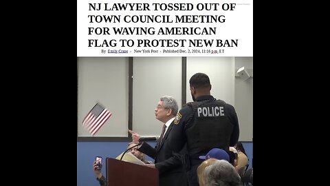 NJ LAWYER TOSSED OUT BY COPS OF TOWN COUNCIL MEETING FOR WAVING AMERICAN FLAG - 2 mins. video & article.