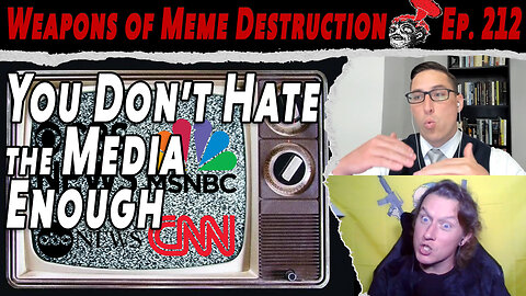 You Don't Hate the Media Enough | WMD #212