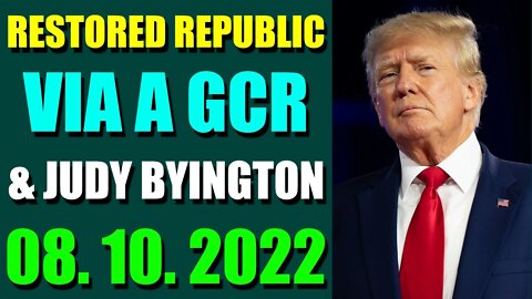 RESTORED REPUBLIC VIA A GCR & JUDY BYINGTON UPDATE AUGUST 10, 2022 - TRUMP NEWS