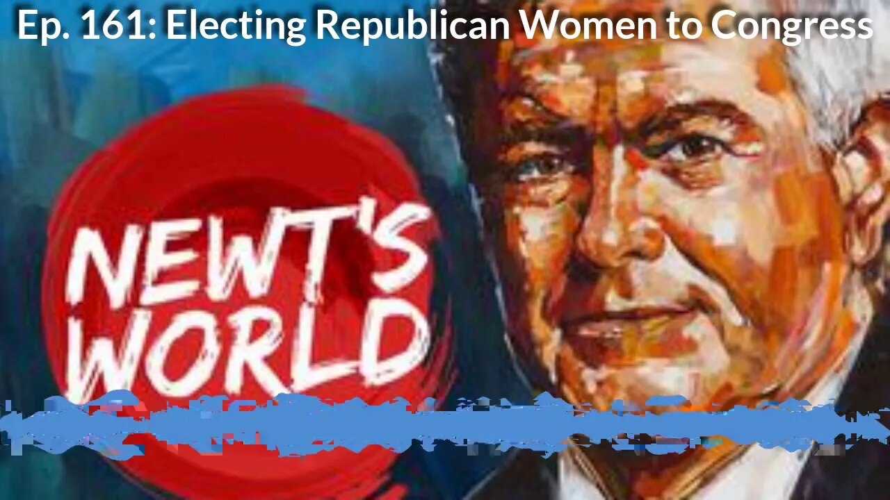 Newt's World Episode 161: Electing Republican Women to Congress