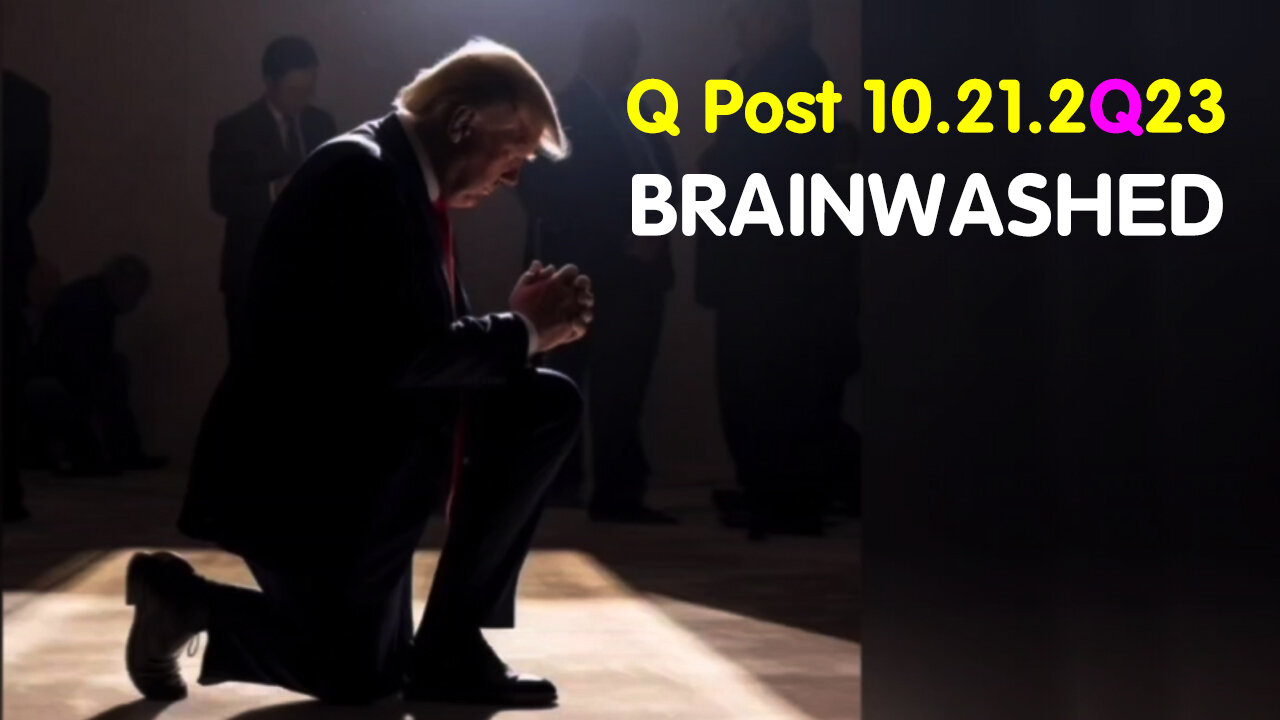 Q Post 10.21.2Q23 "BRAINWASHED"