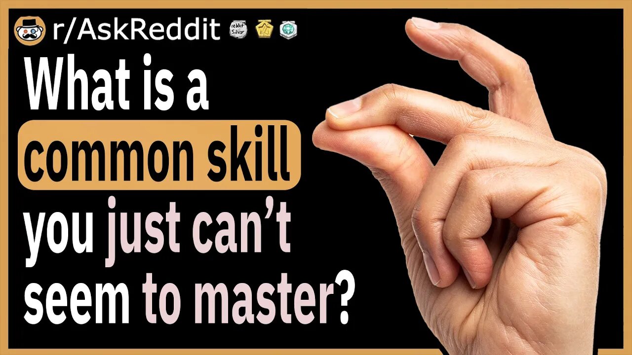 What is a common skill you just can’t seem to master?
