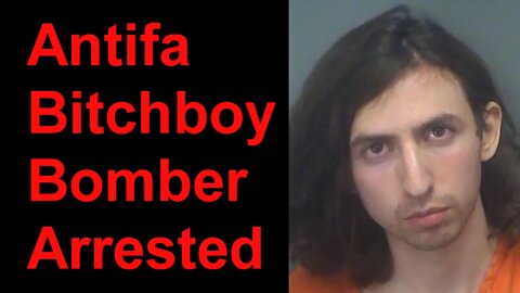 Antifa B*tchboy Bomber Arrested