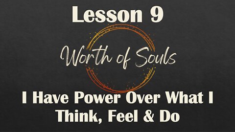 Lesson 9 - Thought Habit #7 - I Have Power Over What I Think-Feel-Do