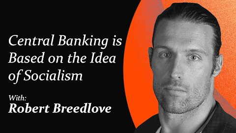 Central Banking is Based on the Idea of Socialism | Robert Breedlove