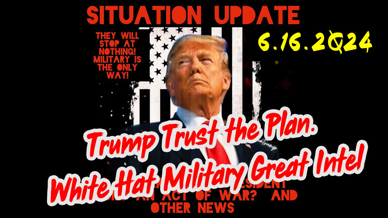 Situation Update 6-16-2Q24 ~ Trump Trust the Plan. White Hat Military Great Intel