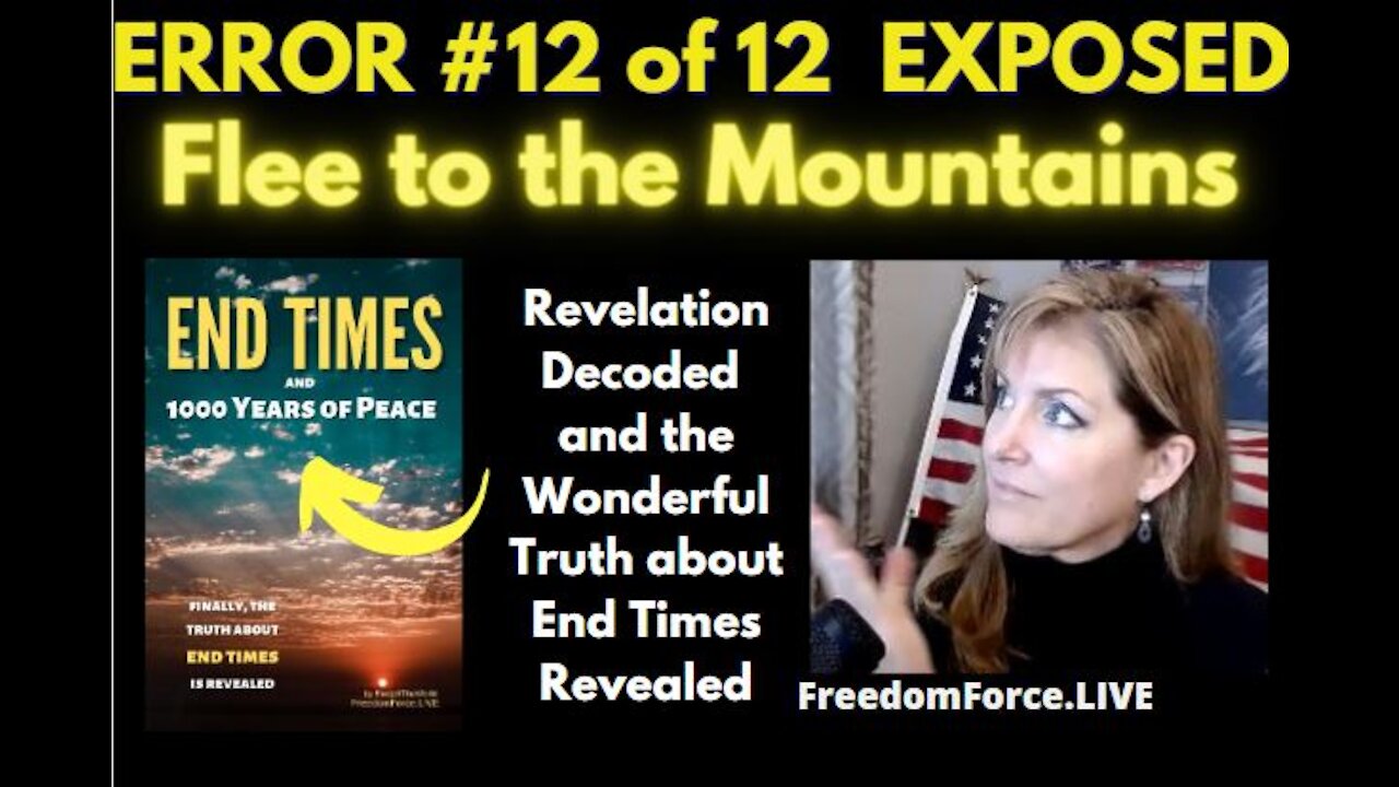 END TIMES DECEPTION ERROR # 12 OF 12 EXPOSED! FLEE TO THE MOUNTAINS 5-19-21