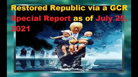 Restored Republic via a GCR Special Report as of July 25,21