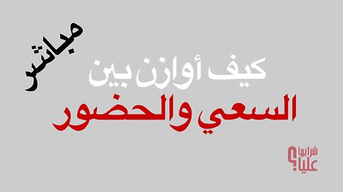 كيف أوازن بين السعي والحضور مباشر 11.12.23