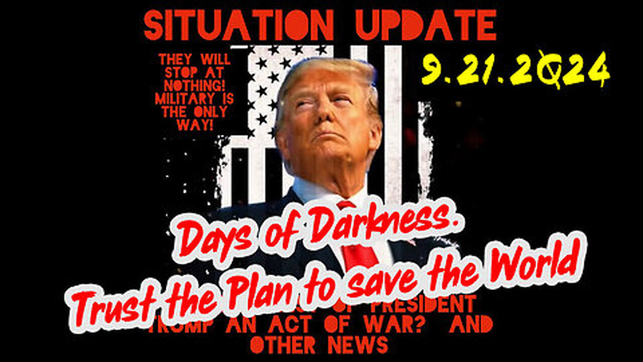 Situation Update 9-21-24 ~ Days of Darkness. Trust the Plan to save the World