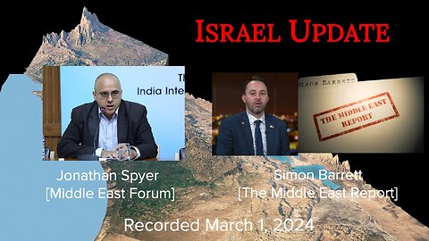 2024 03 01 Israel Update: Jonathan Spyer [Middle East Forum] and Simon Barrett [Middle East Report]